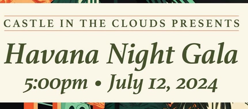 Castle in the Clouds Havana Night Gala 2024 Friday, July 12thTime: 5:00 PM - 10:30 PM Location: Castle in the Clouds, Moultonborough, NH